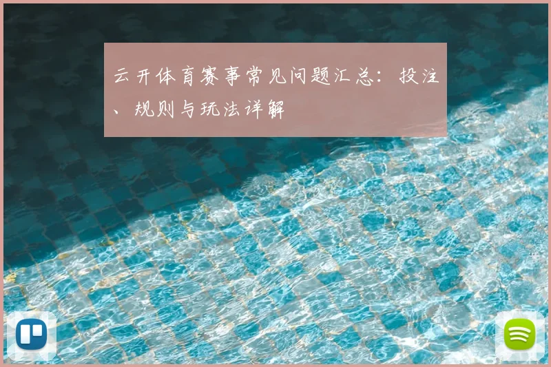 云开体育赛事常见问题汇总：投注、规则与玩法详解