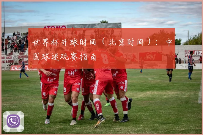 世界杯开球时间（北京时间）：中国球迷观赛指南