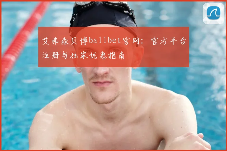 艾弗森贝博ballbet官网：官方平台注册与独家优惠指南