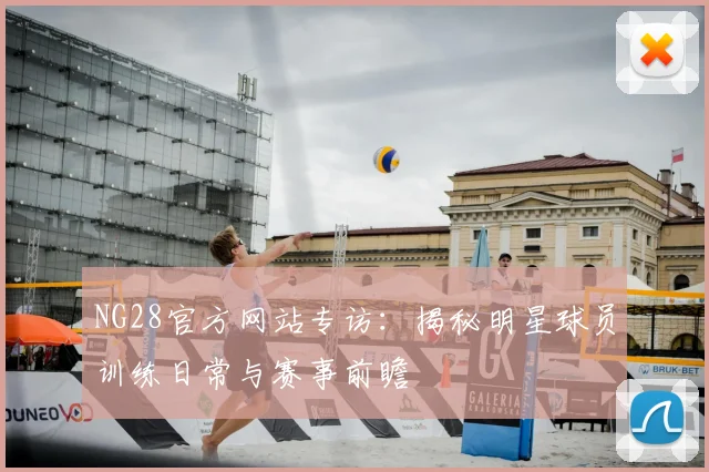 NG28官方网站专访：揭秘明星球员训练日常与赛事前瞻