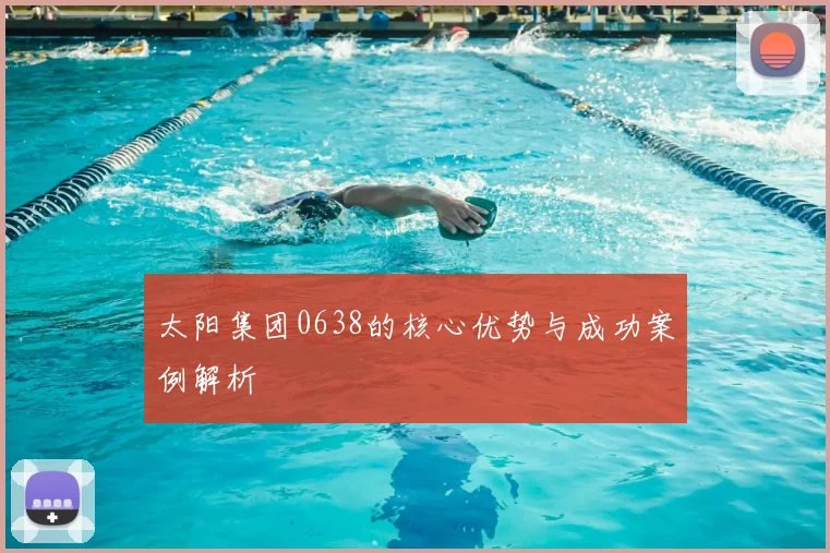 太阳集团0638的核心优势与成功案例解析