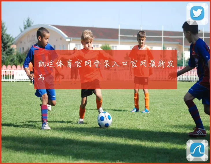凯运体育官网登录入口官网最新发布