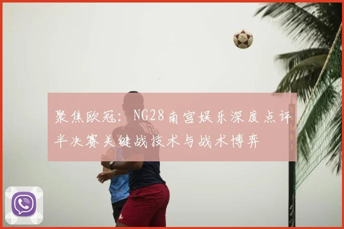聚焦欧冠：NG28南宫娱乐深度点评半决赛关键战技术与战术博弈